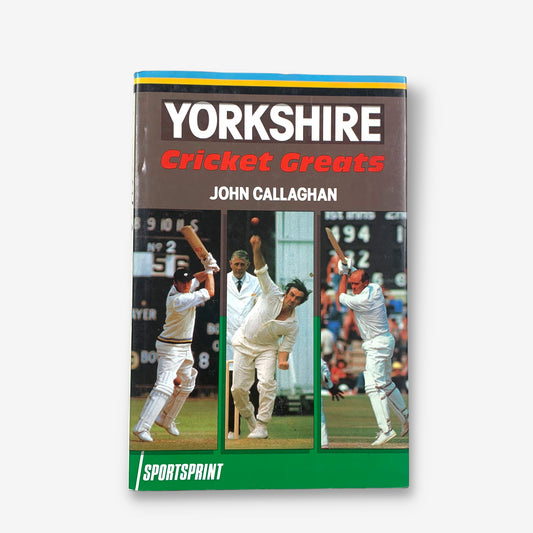 Yorkshire Cricket Greats - 1990 Hardcover Book by John Callaghan (Sportsprint)