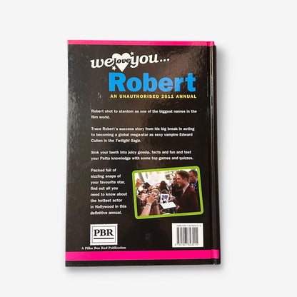 Robert Pattinson - We Love You Unauthorised 2011 Annual Hardback Book